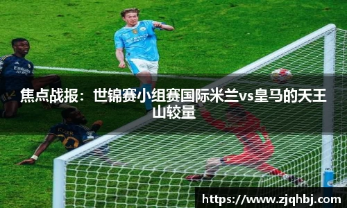 焦点战报：世锦赛小组赛国际米兰vs皇马的天王山较量
