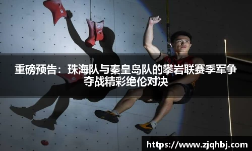 重磅预告：珠海队与秦皇岛队的攀岩联赛季军争夺战精彩绝伦对决